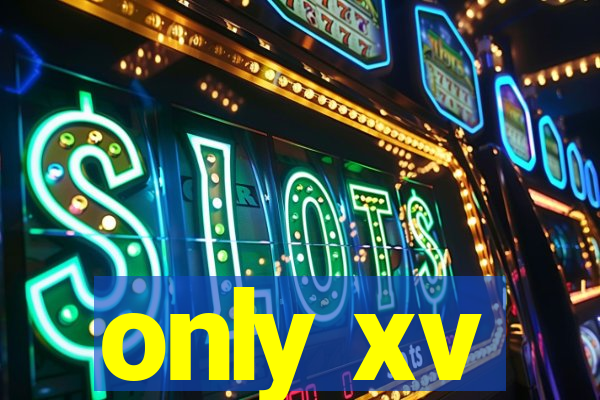 only xv